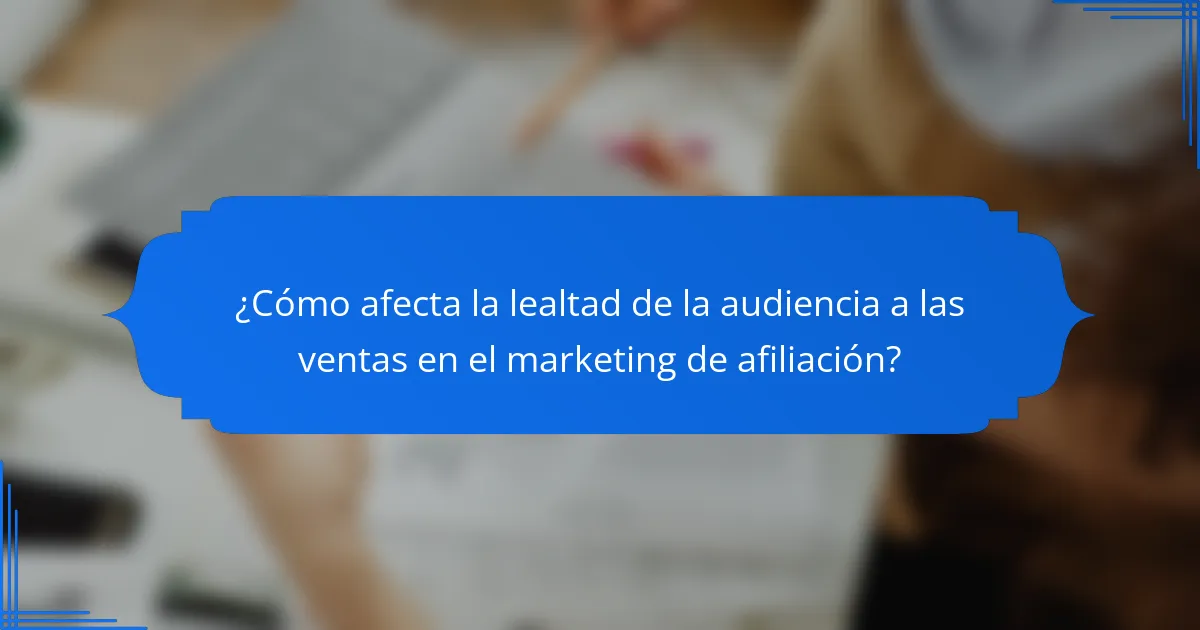 ¿Cómo afecta la lealtad de la audiencia a las ventas en el marketing de afiliación?