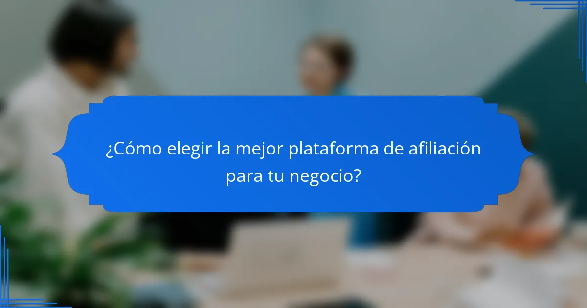 ¿Cómo elegir la mejor plataforma de afiliación para tu negocio?