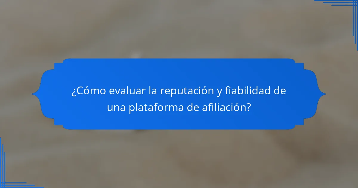 ¿Cómo evaluar la reputación y fiabilidad de una plataforma de afiliación?