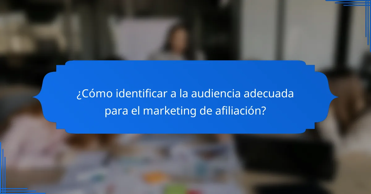 ¿Cómo identificar a la audiencia adecuada para el marketing de afiliación?