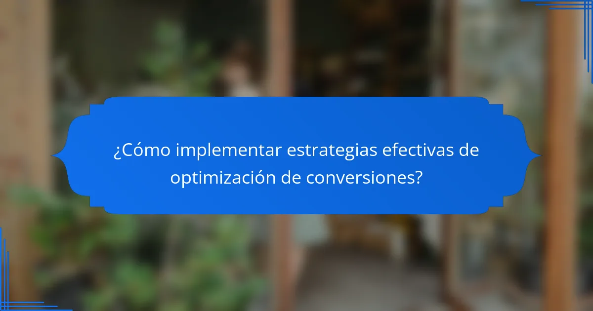 ¿Cómo implementar estrategias efectivas de optimización de conversiones?