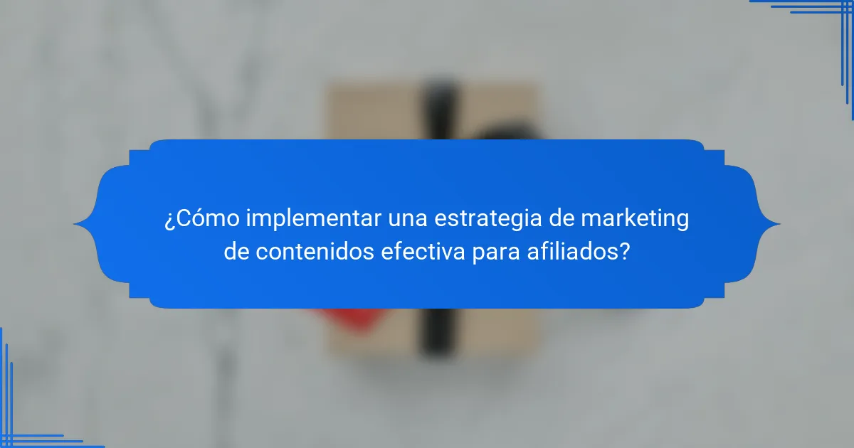 ¿Cómo implementar una estrategia de marketing de contenidos efectiva para afiliados?