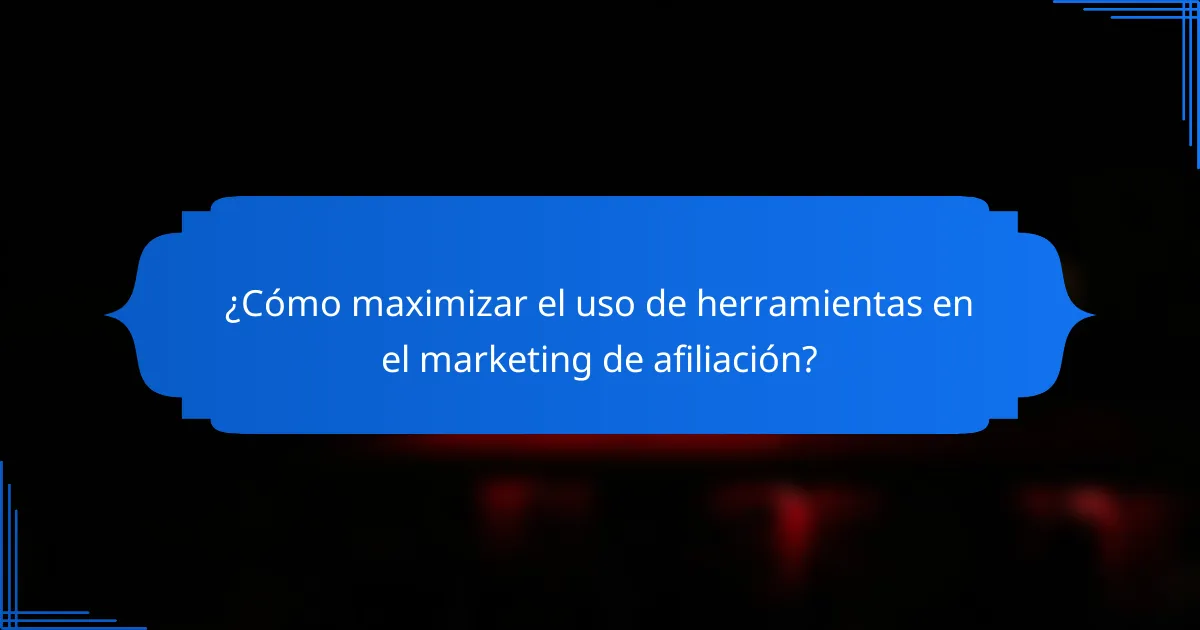 ¿Cómo maximizar el uso de herramientas en el marketing de afiliación?