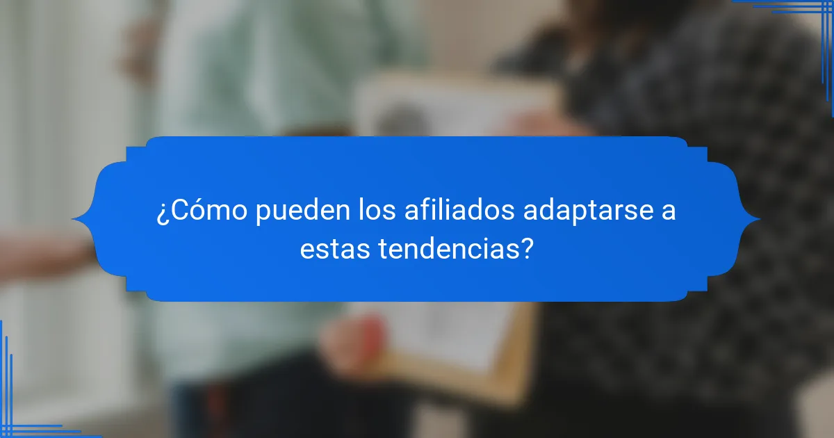 ¿Cómo pueden los afiliados adaptarse a estas tendencias?