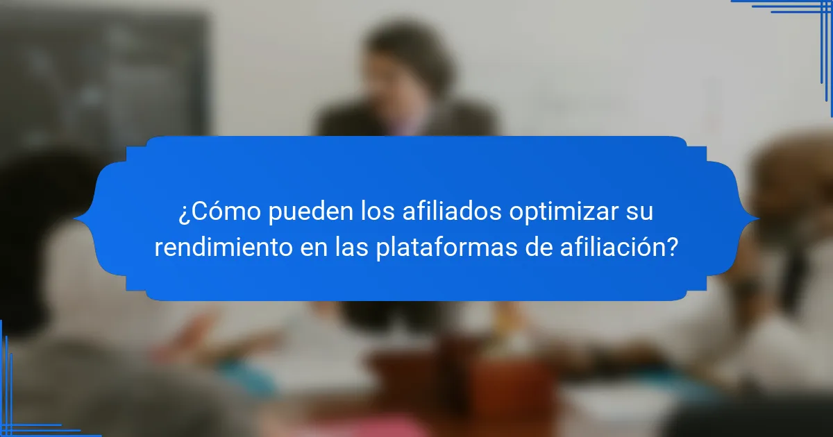 ¿Cómo pueden los afiliados optimizar su rendimiento en las plataformas de afiliación?