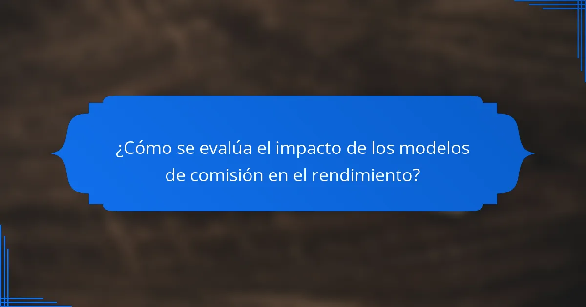 ¿Cómo se evalúa el impacto de los modelos de comisión en el rendimiento?