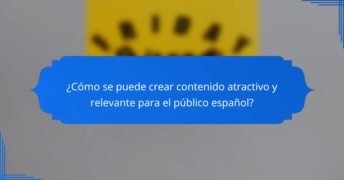 ¿Cómo se puede crear contenido atractivo y relevante para el público español?