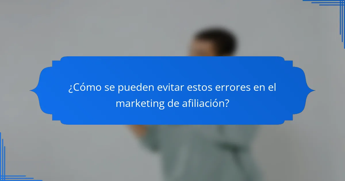 ¿Cómo se pueden evitar estos errores en el marketing de afiliación?