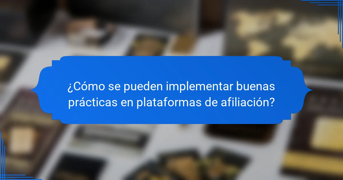 ¿Cómo se pueden implementar buenas prácticas en plataformas de afiliación?