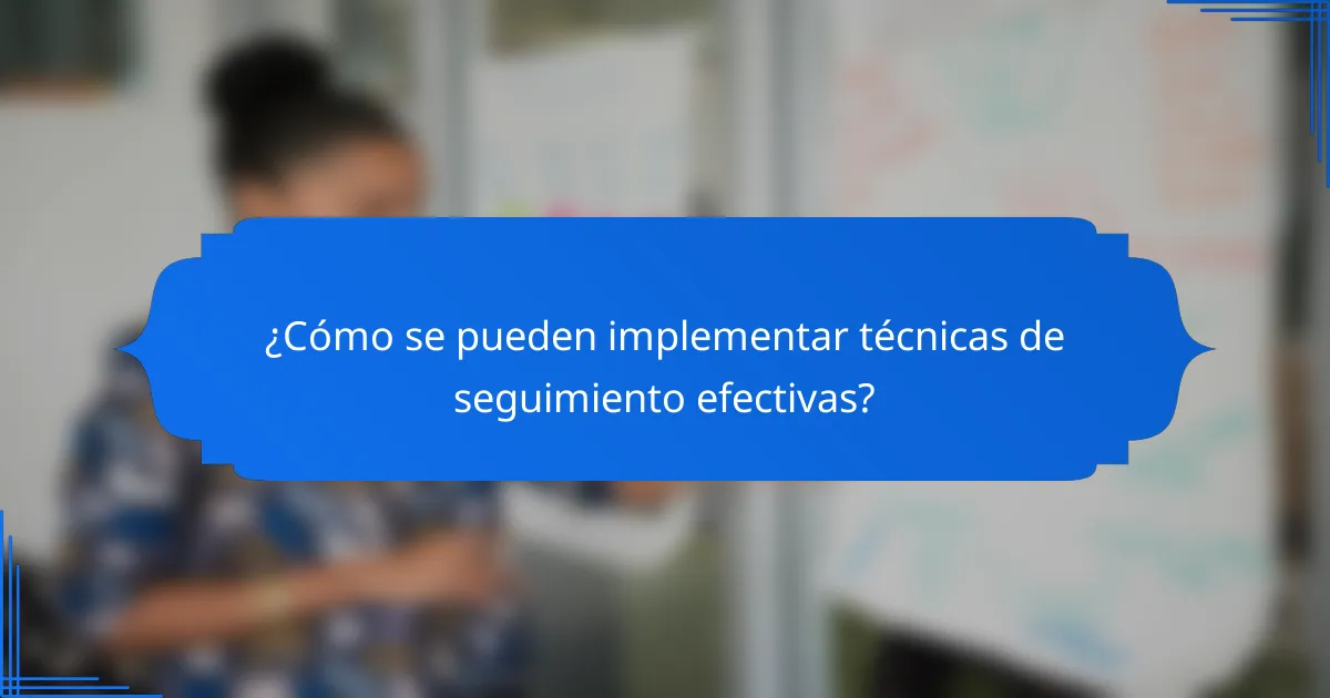 ¿Cómo se pueden implementar técnicas de seguimiento efectivas?