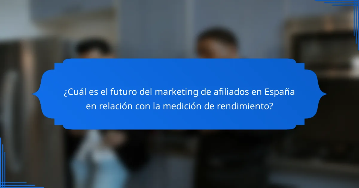 ¿Cuál es el futuro del marketing de afiliados en España en relación con la medición de rendimiento?
