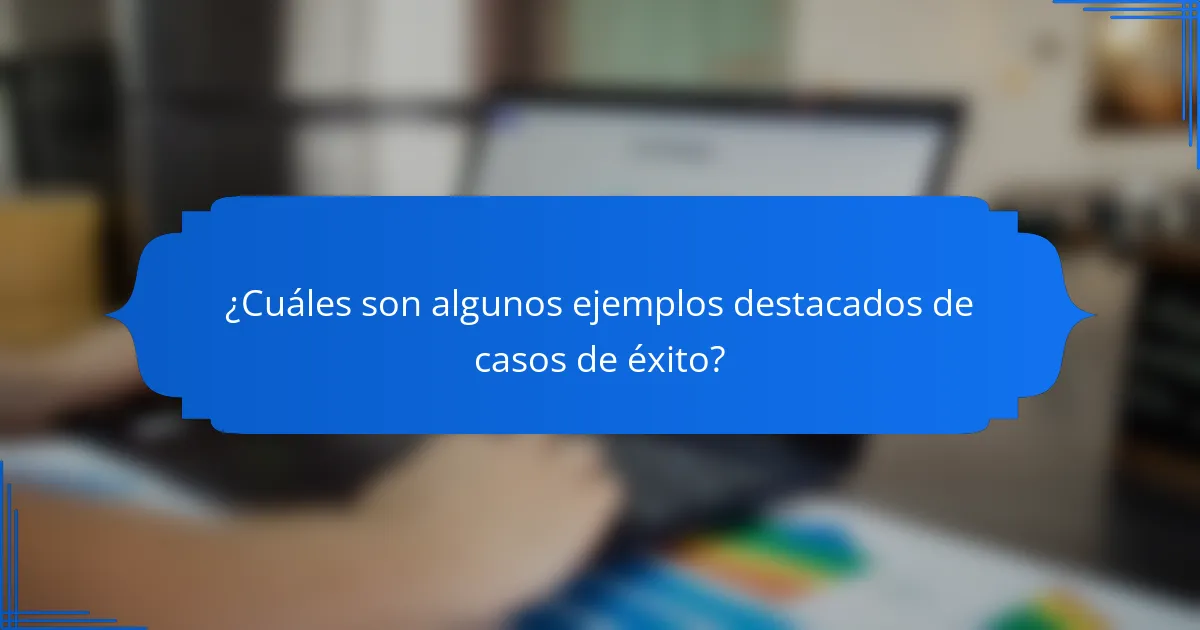 ¿Cuáles son algunos ejemplos destacados de casos de éxito?