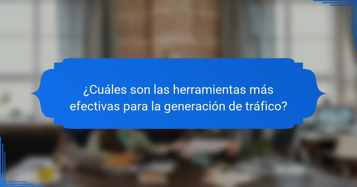 ¿Cuáles son las herramientas más efectivas para la generación de tráfico?