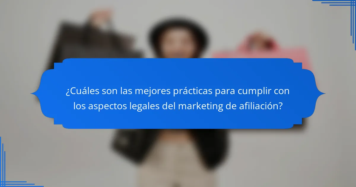 ¿Cuáles son las mejores prácticas para cumplir con los aspectos legales del marketing de afiliación?