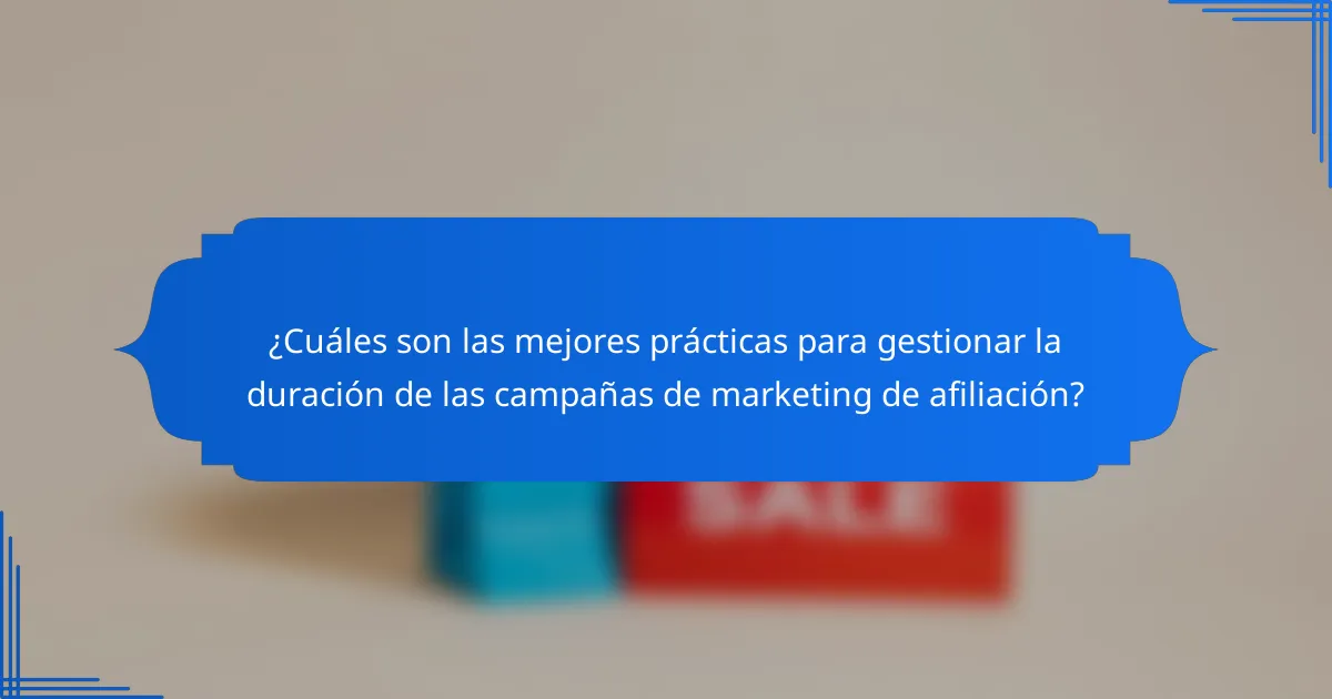 ¿Cuáles son las mejores prácticas para gestionar la duración de las campañas de marketing de afiliación?