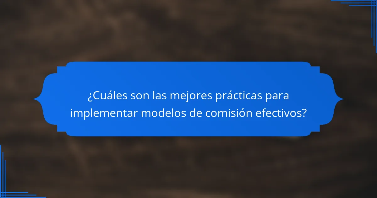 ¿Cuáles son las mejores prácticas para implementar modelos de comisión efectivos?