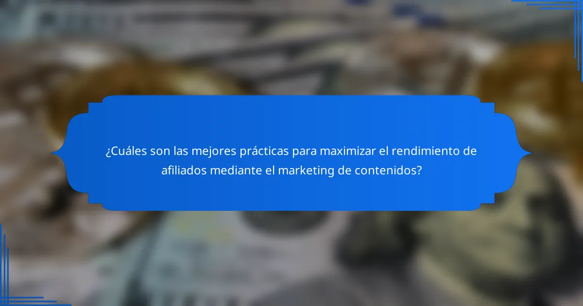 ¿Cuáles son las mejores prácticas para maximizar el rendimiento de afiliados mediante el marketing de contenidos?