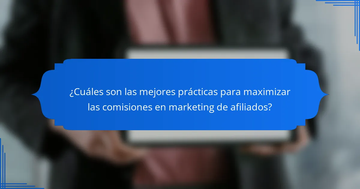 ¿Cuáles son las mejores prácticas para maximizar las comisiones en marketing de afiliados?