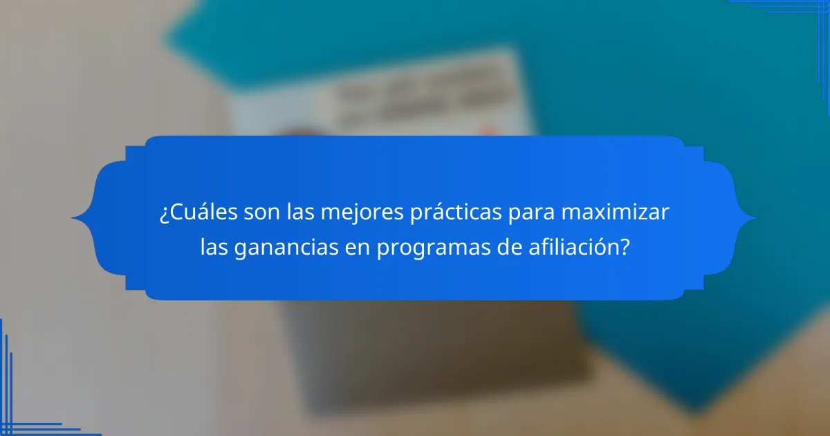 ¿Cuáles son las mejores prácticas para maximizar las ganancias en programas de afiliación?