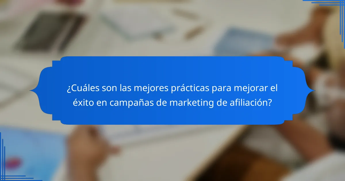 ¿Cuáles son las mejores prácticas para mejorar el éxito en campañas de marketing de afiliación?