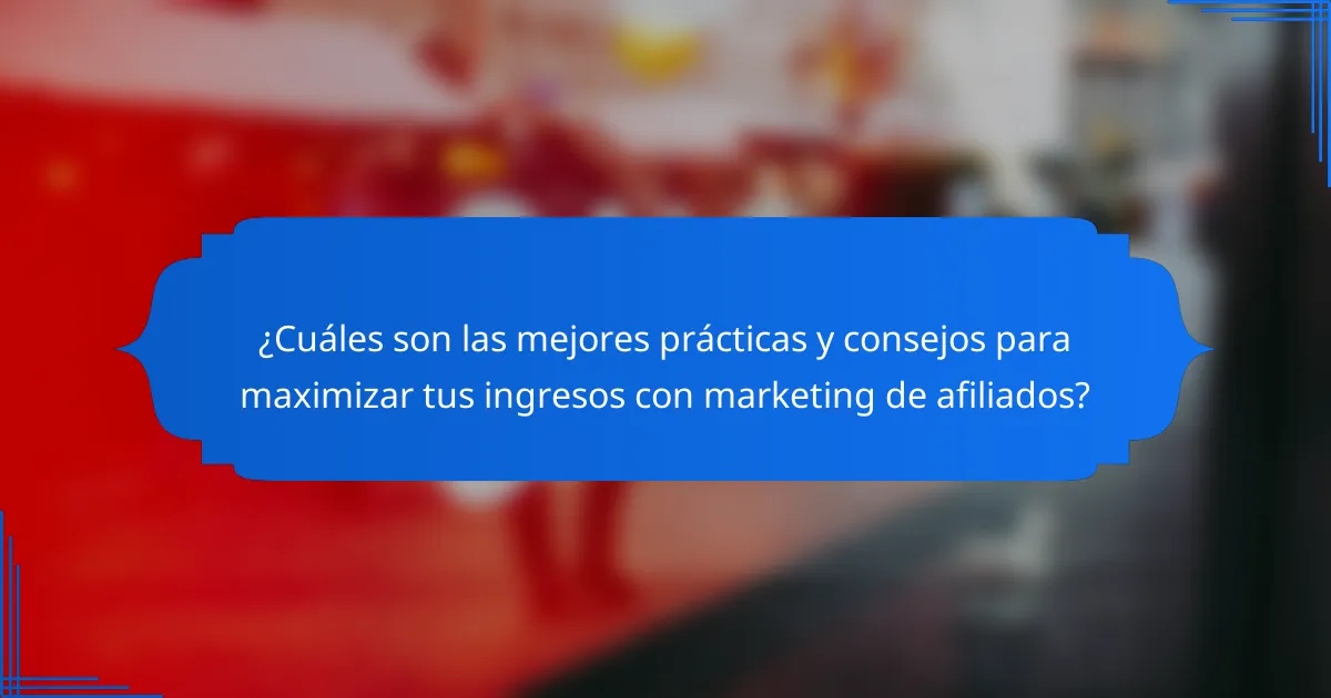 ¿Cuáles son las mejores prácticas y consejos para maximizar tus ingresos con marketing de afiliados?