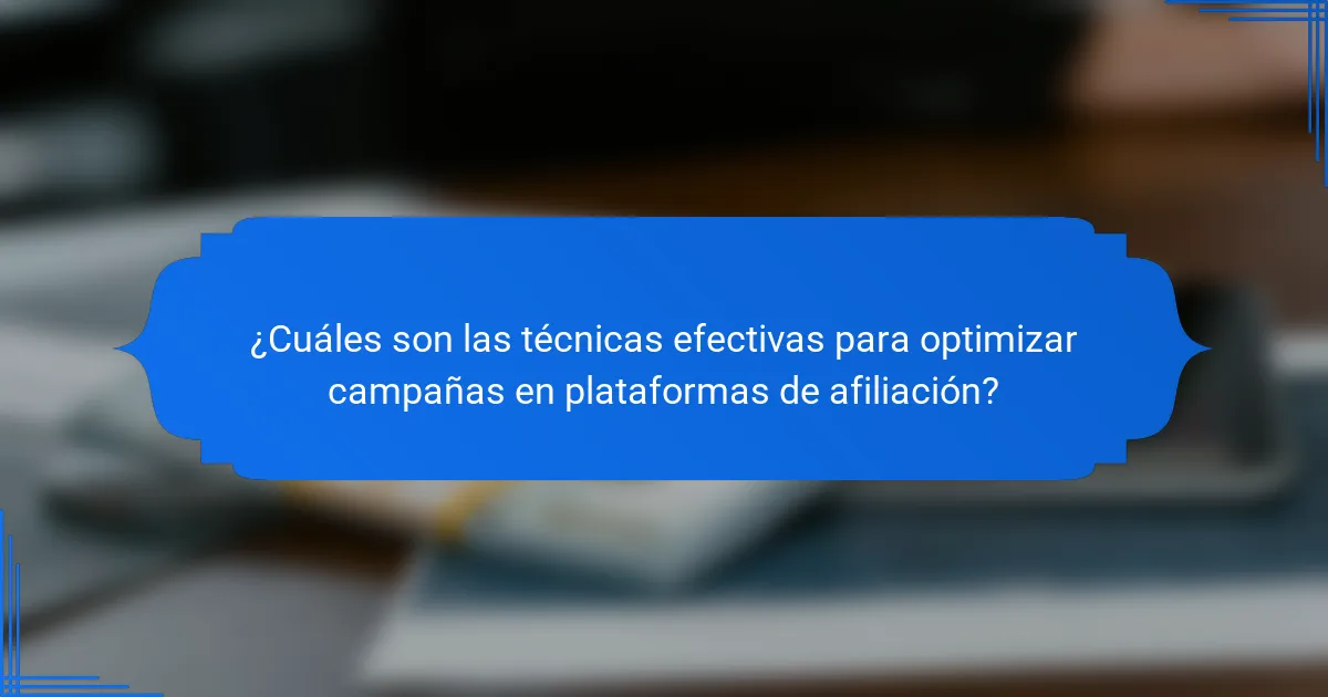 ¿Cuáles son las técnicas efectivas para optimizar campañas en plataformas de afiliación?