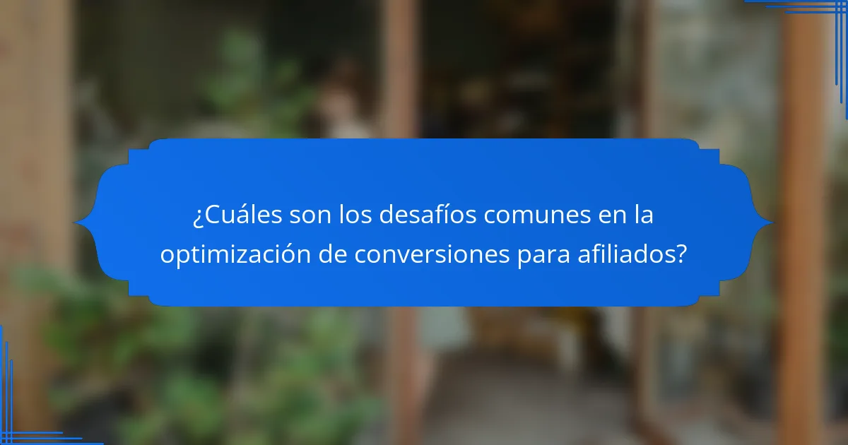 ¿Cuáles son los desafíos comunes en la optimización de conversiones para afiliados?