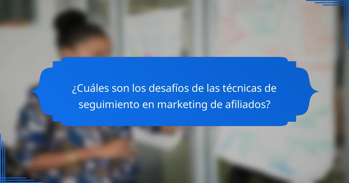 ¿Cuáles son los desafíos de las técnicas de seguimiento en marketing de afiliados?
