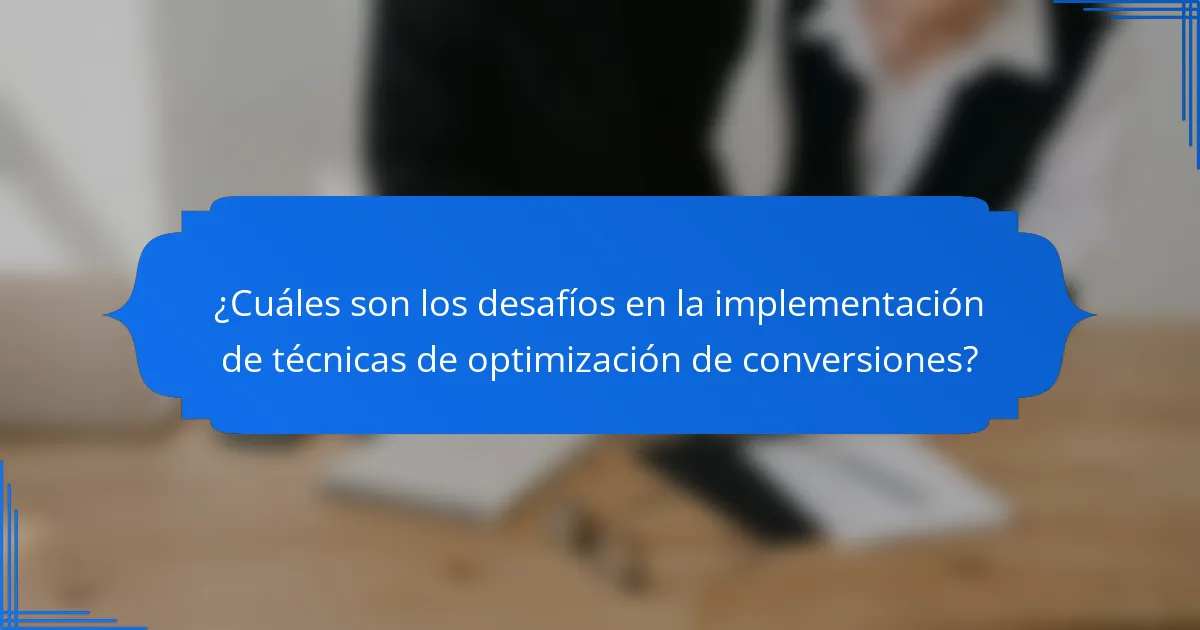 ¿Cuáles son los desafíos en la implementación de técnicas de optimización de conversiones?