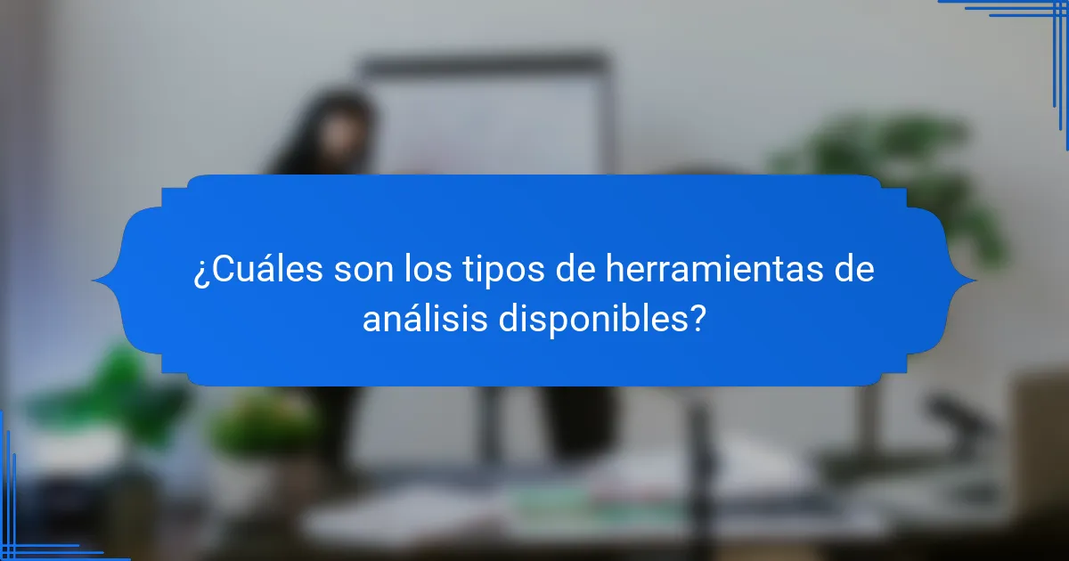 ¿Cuáles son los tipos de herramientas de análisis disponibles?