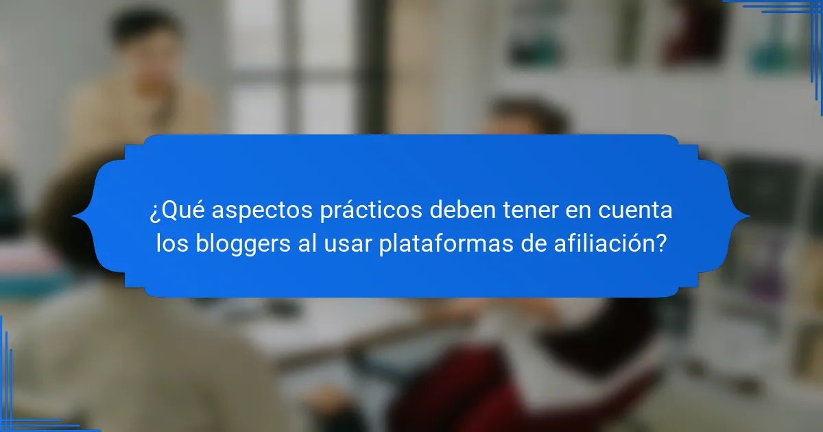 ¿Qué aspectos prácticos deben tener en cuenta los bloggers al usar plataformas de afiliación?