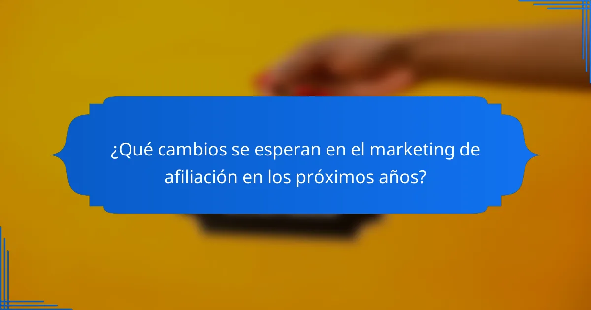 ¿Qué cambios se esperan en el marketing de afiliación en los próximos años?