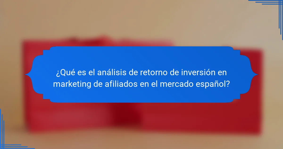 ¿Qué es el análisis de retorno de inversión en marketing de afiliados en el mercado español?