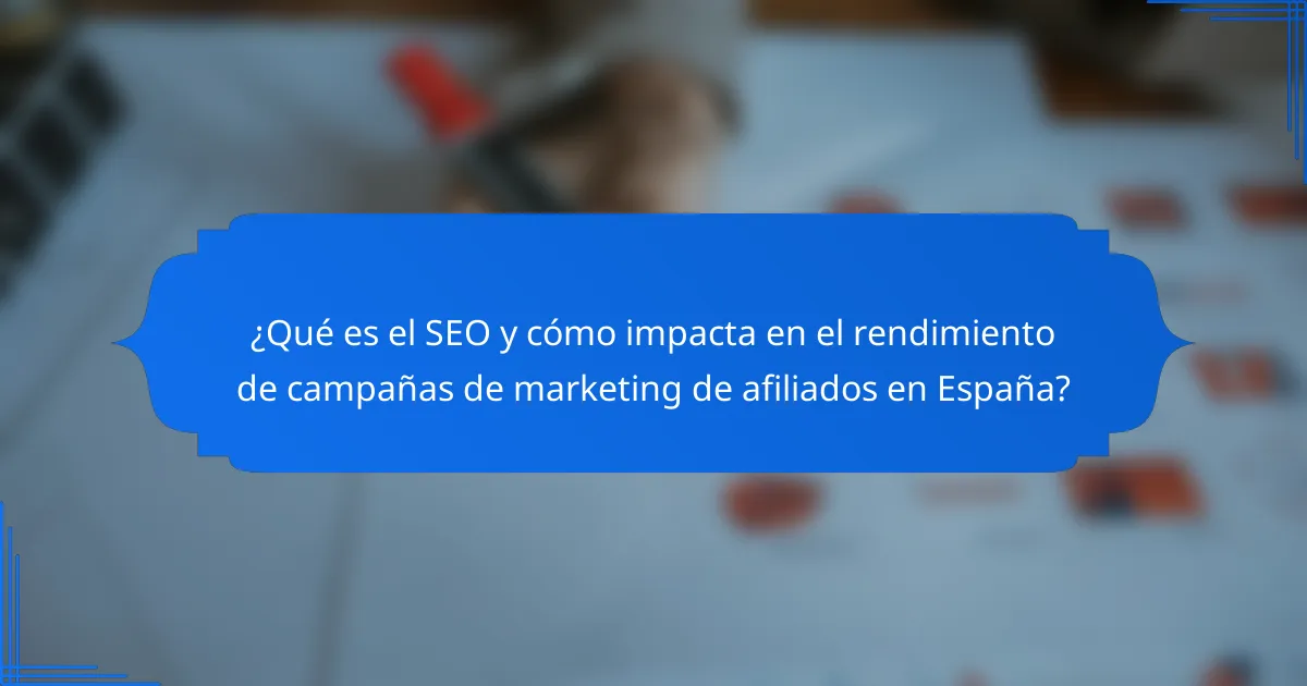 ¿Qué es el SEO y cómo impacta en el rendimiento de campañas de marketing de afiliados en España?