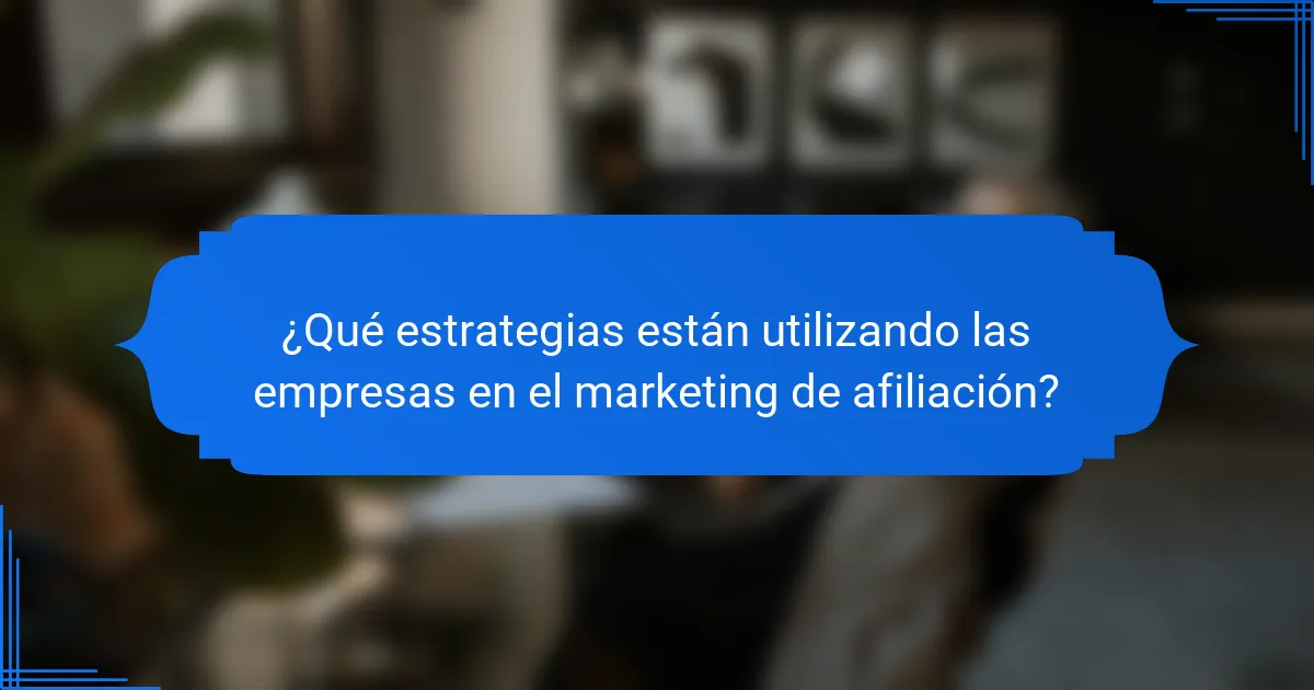 ¿Qué estrategias están utilizando las empresas en el marketing de afiliación?