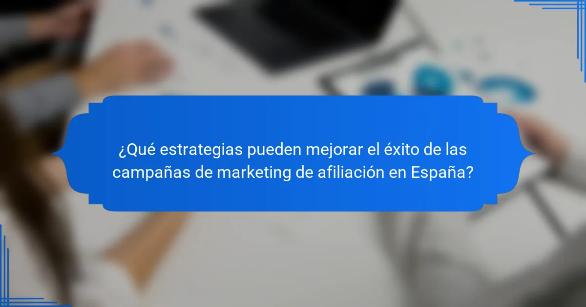 ¿Qué estrategias pueden mejorar el éxito de las campañas de marketing de afiliación en España?