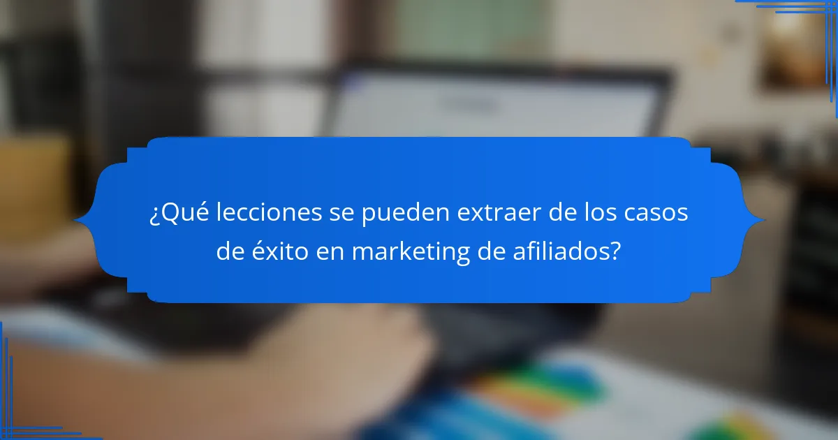 ¿Qué lecciones se pueden extraer de los casos de éxito en marketing de afiliados?