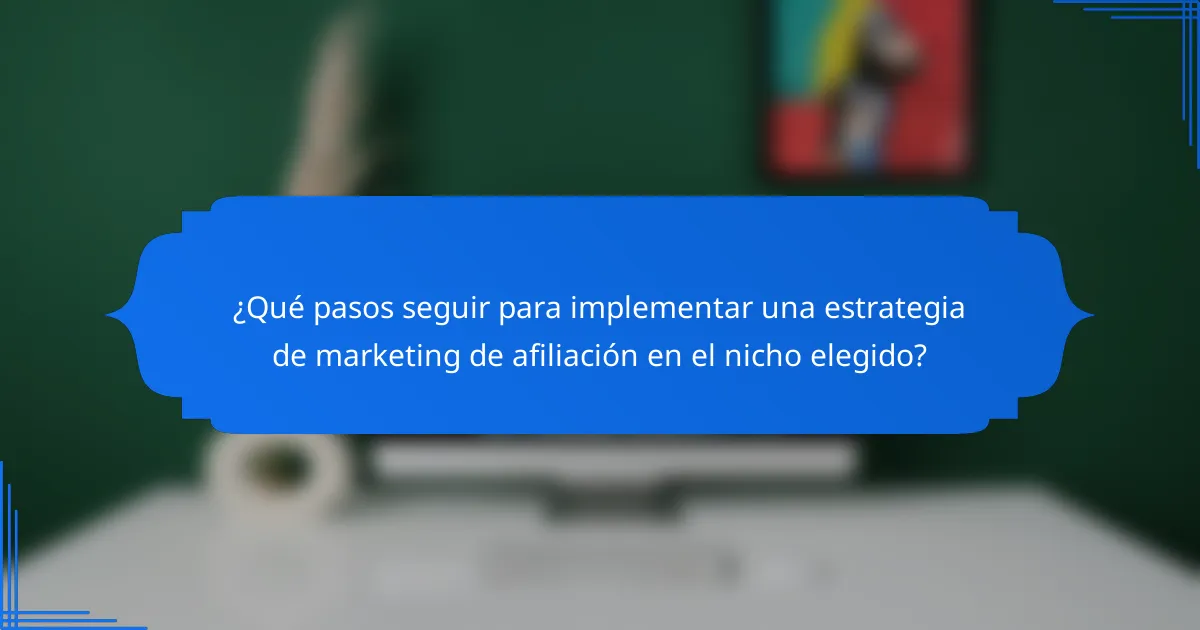 ¿Qué pasos seguir para implementar una estrategia de marketing de afiliación en el nicho elegido?