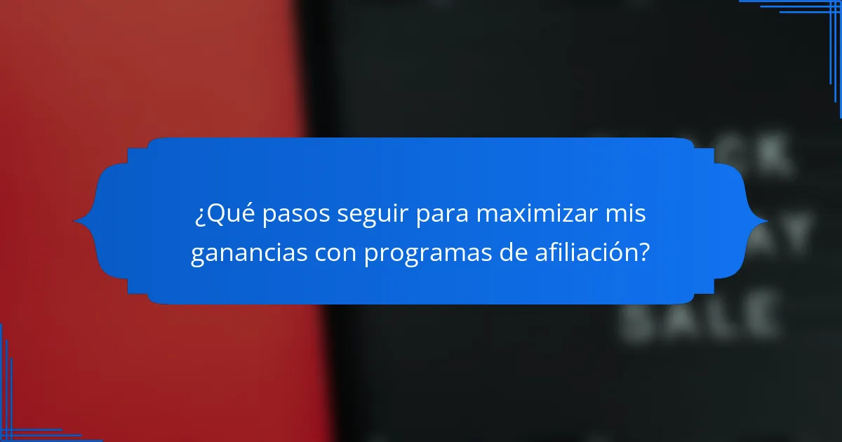 ¿Qué pasos seguir para maximizar mis ganancias con programas de afiliación?