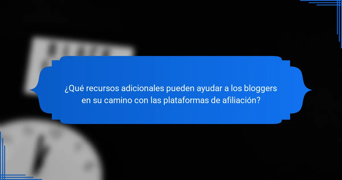 ¿Qué recursos adicionales pueden ayudar a los bloggers en su camino con las plataformas de afiliación?