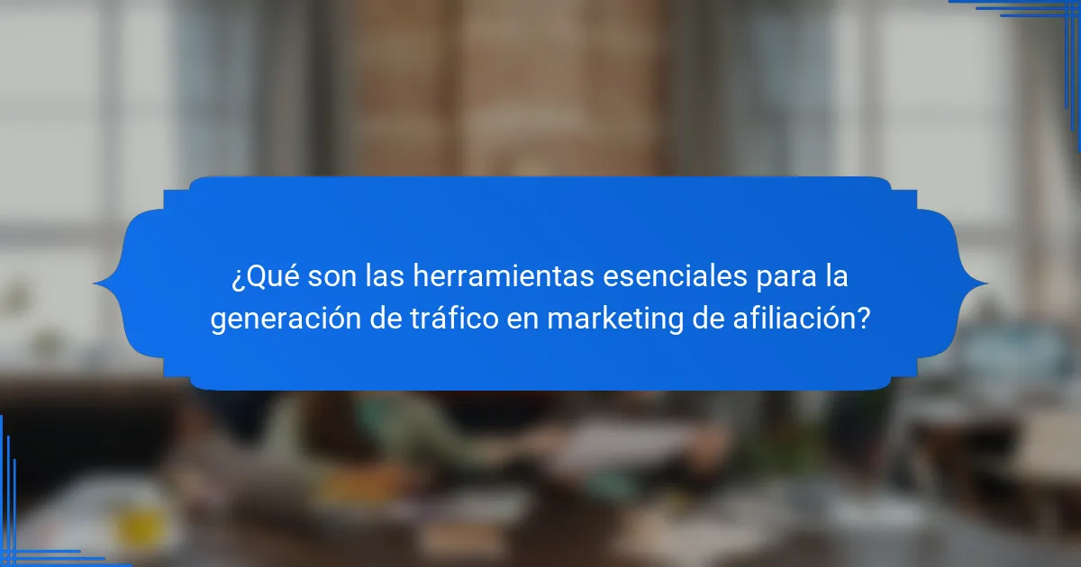 ¿Qué son las herramientas esenciales para la generación de tráfico en marketing de afiliación?