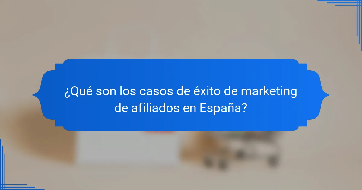 ¿Qué son los casos de éxito de marketing de afiliados en España?