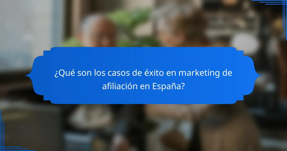 ¿Qué son los casos de éxito en marketing de afiliación en España?