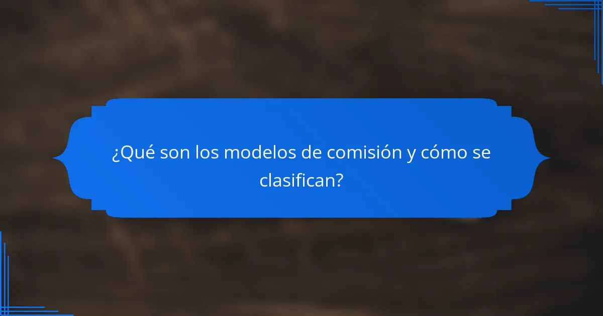 ¿Qué son los modelos de comisión y cómo se clasifican?